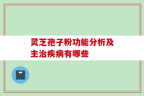 灵芝孢子粉功能分析及主治疾病有哪些