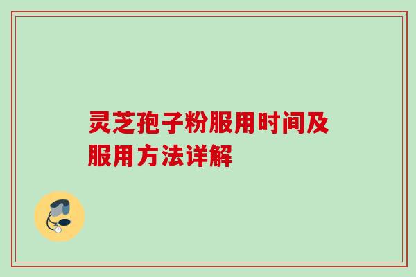 灵芝孢子粉服用时间及服用方法详解