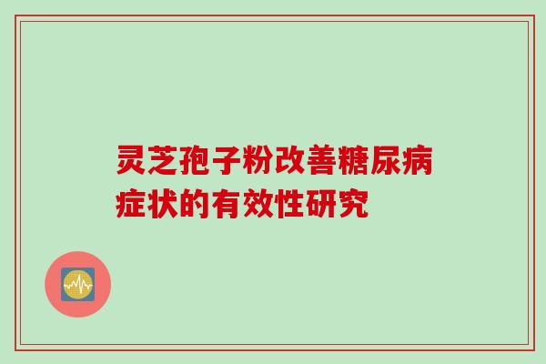 灵芝孢子粉改善糖尿病症状的有效性研究