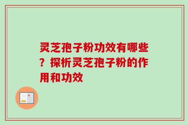 灵芝孢子粉功效有哪些？探析灵芝孢子粉的作用和功效