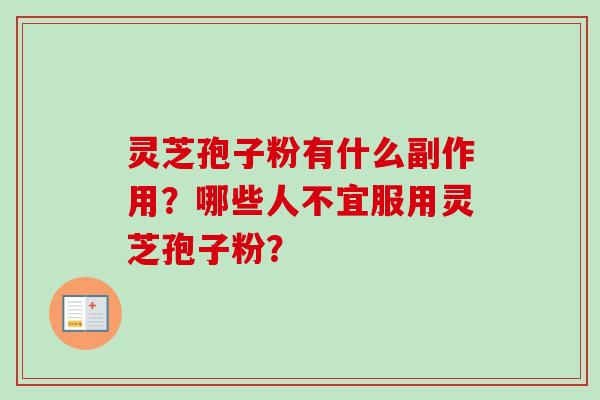 灵芝孢子粉有什么副作用？哪些人不宜服用灵芝孢子粉？