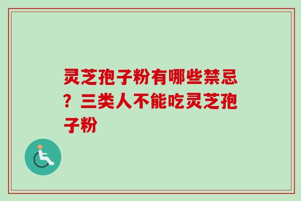 灵芝孢子粉有哪些禁忌？三类人不能吃灵芝孢子粉