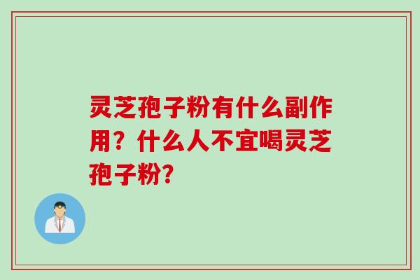 灵芝孢子粉有什么副作用？什么人不宜喝灵芝孢子粉？