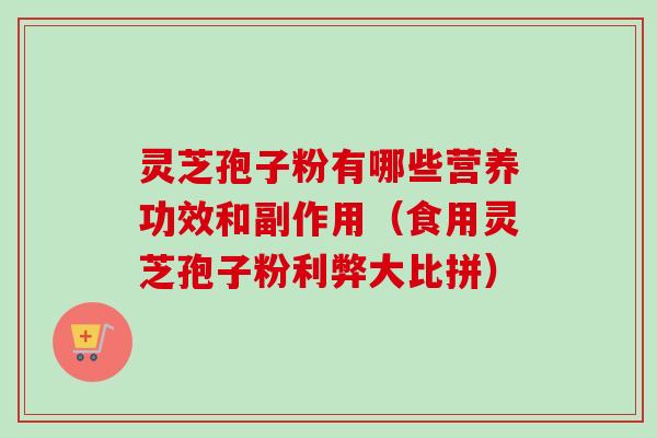 灵芝孢子粉有哪些营养功效和副作用（食用灵芝孢子粉利弊大比拼）