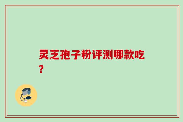 灵芝孢子粉评测哪款吃？
