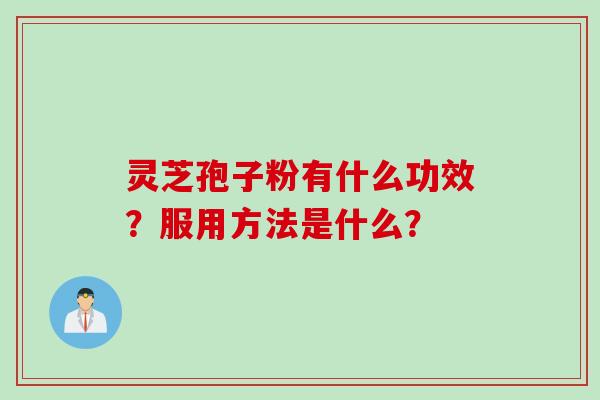 灵芝孢子粉有什么功效？服用方法是什么？