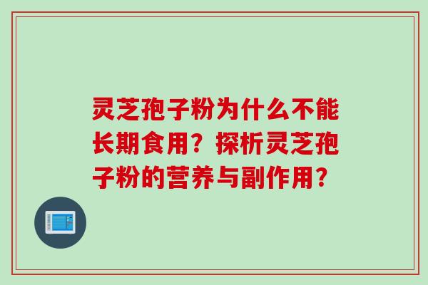 灵芝孢子粉为什么不能长期食用?探析灵芝孢子粉的营养与副作用? 灵芝孢子粉为什么不能长期食用?探析灵芝孢子粉的营养与副作用?