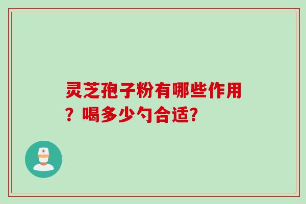 灵芝孢子粉有哪些作用？喝多少勺合适？