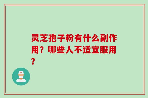 灵芝孢子粉有什么副作用？哪些人不适宜服用？