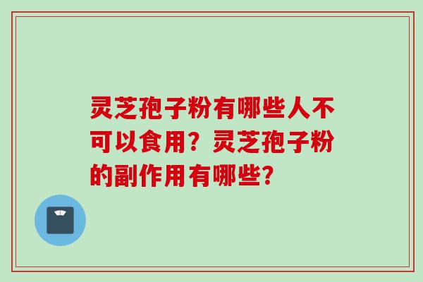 灵芝孢子粉有哪些人不可以食用？灵芝孢子粉的副作用有哪些？