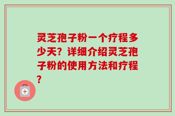 灵芝孢子粉一个疗程多少天？详细介绍灵芝孢子粉的使用方法和疗程？