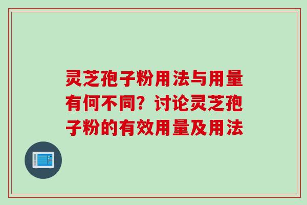 灵芝孢子粉用法与用量有何不同？讨论灵芝孢子粉的有效用量及用法