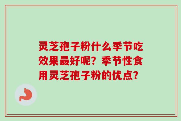 灵芝孢子粉什么季节吃效果最好呢？季节性食用灵芝孢子粉的优点？