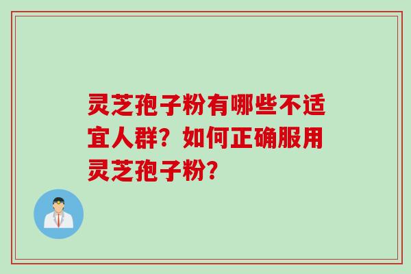 灵芝孢子粉有哪些不适宜人群？如何正确服用灵芝孢子粉？
