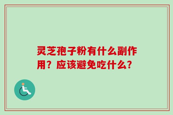 灵芝孢子粉有什么副作用？应该避免吃什么？