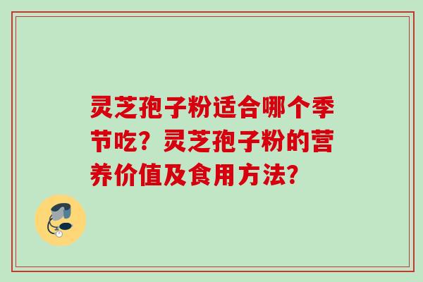 灵芝孢子粉适合哪个季节吃？灵芝孢子粉的营养价值及食用方法？