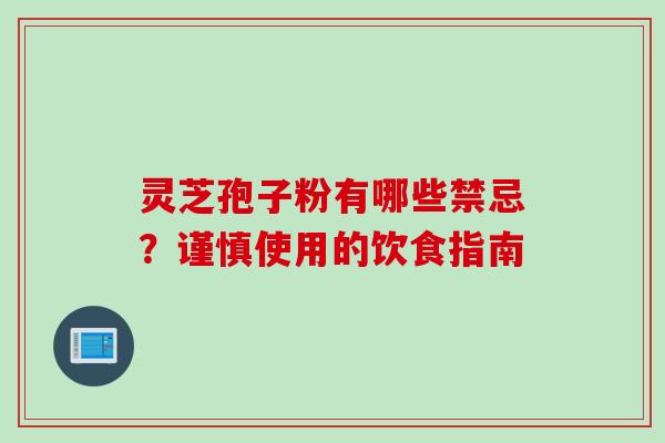 灵芝孢子粉有哪些禁忌？谨慎使用的饮食指南