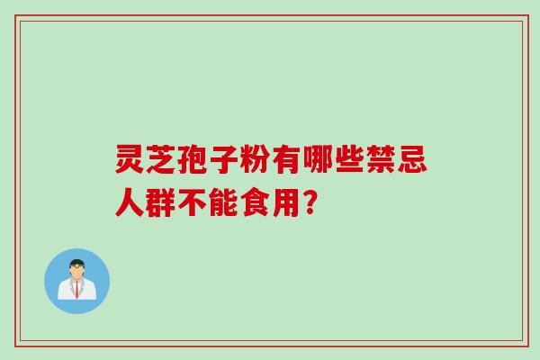 灵芝孢子粉有哪些禁忌人群不能食用？