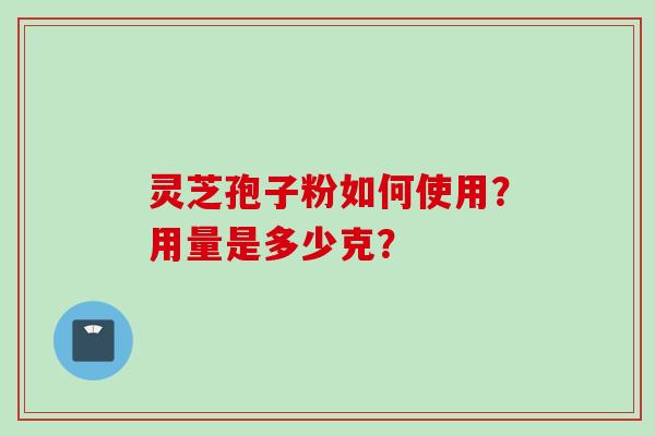 灵芝孢子粉如何使用？用量是多少克？