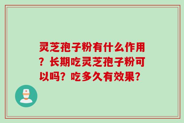 灵芝孢子粉有什么作用？长期吃灵芝孢子粉可以吗？吃多久有效果？