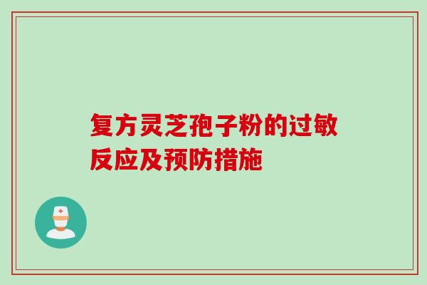复方灵芝孢子粉的过敏反应及预防措施