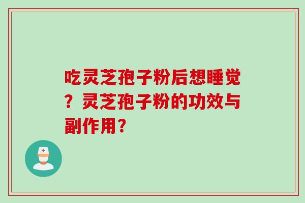 吃灵芝孢子粉后想睡觉？灵芝孢子粉的功效与副作用？