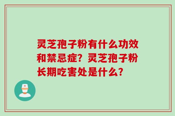 灵芝孢子粉有什么功效和禁忌症？灵芝孢子粉长期吃害处是什么？