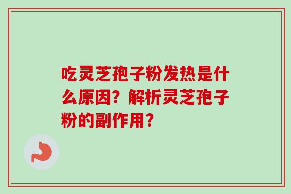 吃灵芝孢子粉发热是什么原因？解析灵芝孢子粉的副作用？