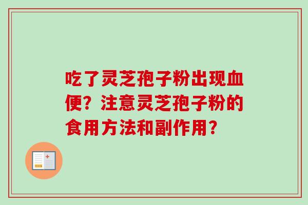 吃了灵芝孢子粉出现血便？注意灵芝孢子粉的食用方法和副作用？