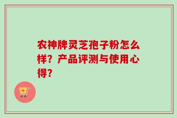 农神牌灵芝孢子粉怎么样？产品评测与使用心得？