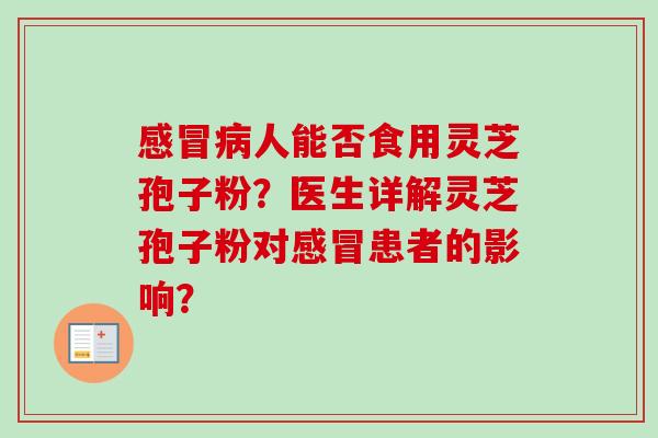 人能否食用灵芝孢子粉？医生详解灵芝孢子粉对患者的影响？