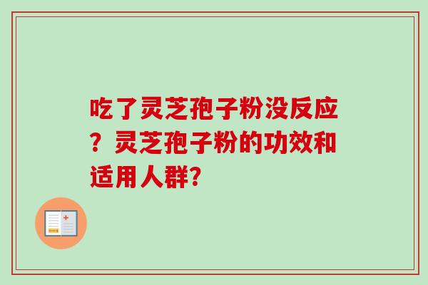 吃了灵芝孢子粉没反应？灵芝孢子粉的功效和适用人群？