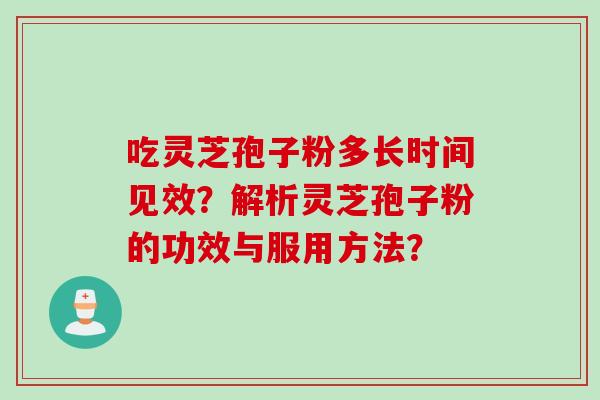 吃灵芝孢子粉多长时间见效？解析灵芝孢子粉的功效与服用方法？