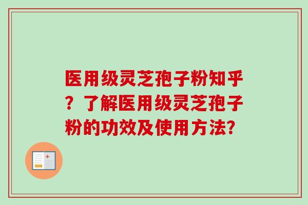 医用级灵芝孢子粉知乎？了解医用级灵芝孢子粉的功效及使用方法？