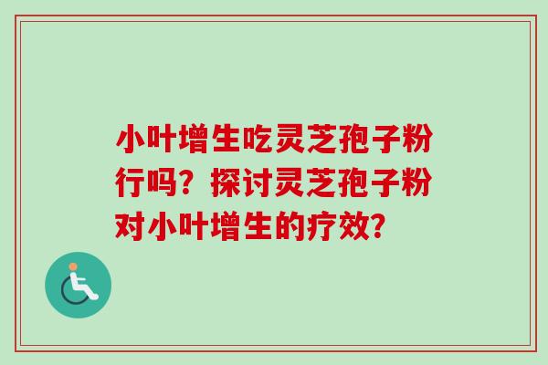 小叶增生吃灵芝孢子粉行吗？探讨灵芝孢子粉对小叶增生的疗效？
