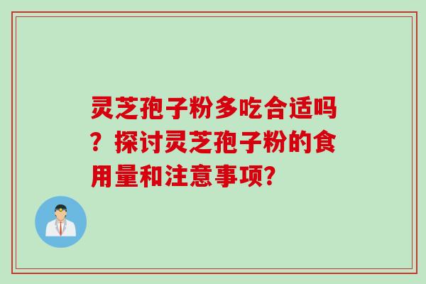 灵芝孢子粉多吃合适吗？探讨灵芝孢子粉的食用量和注意事项？