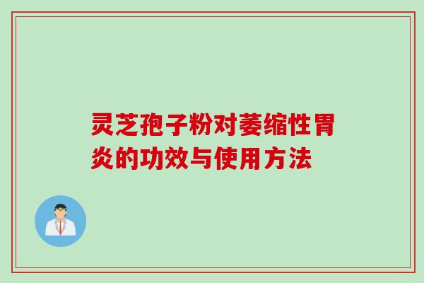 灵芝孢子粉对萎缩性胃炎的功效与使用方法