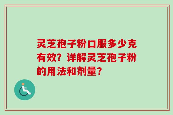 灵芝孢子粉口服多少克有效？详解灵芝孢子粉的用法和剂量？
