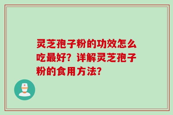 灵芝孢子粉的功效怎么吃最好？详解灵芝孢子粉的食用方法？