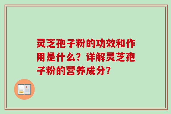灵芝孢子粉的功效和作用是什么？详解灵芝孢子粉的营养成分？