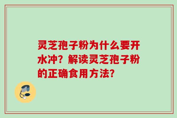灵芝孢子粉为什么要开水冲？解读灵芝孢子粉的正确食用方法？