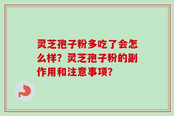 灵芝孢子粉多吃了会怎么样？灵芝孢子粉的副作用和注意事项？