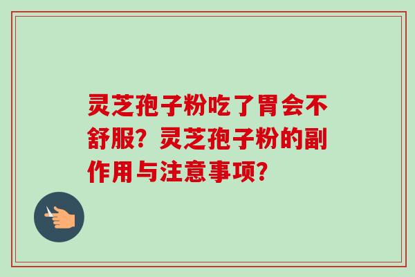 灵芝孢子粉吃了胃会不舒服？灵芝孢子粉的副作用与注意事项？