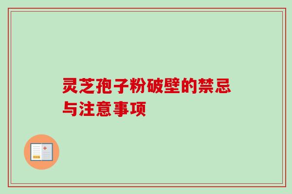 灵芝孢子粉破壁的禁忌与注意事项