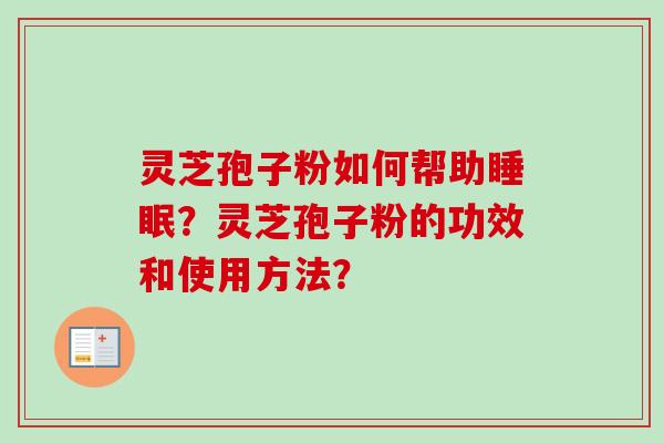 灵芝孢子粉如何帮助睡眠？灵芝孢子粉的功效和使用方法？