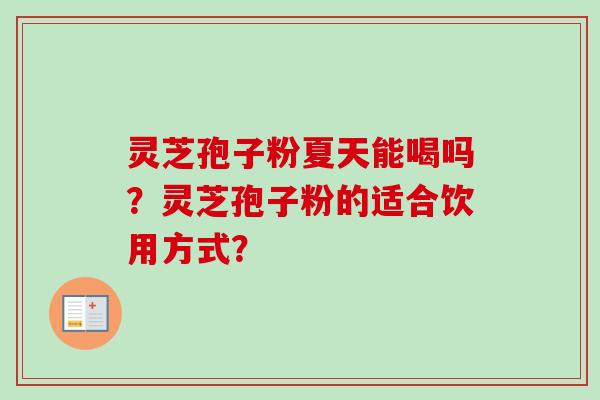 灵芝孢子粉夏天能喝吗？灵芝孢子粉的适合饮用方式？