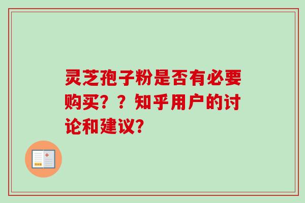 灵芝孢子粉是否有必要购买？？知乎用户的讨论和建议？