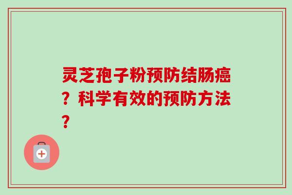灵芝孢子粉预防结肠癌？科学有效的预防方法？