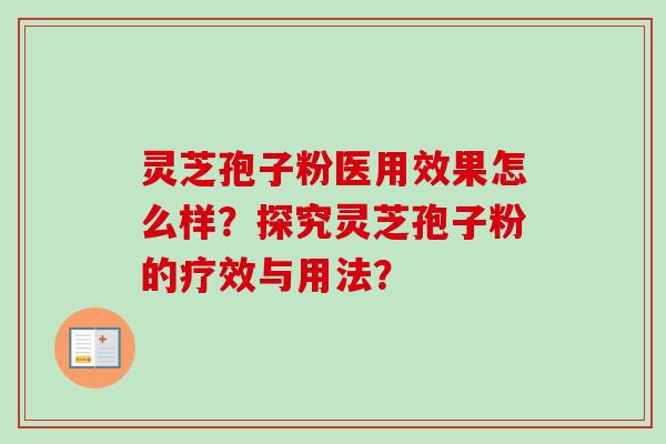 灵芝孢子粉医用效果怎么样？探究灵芝孢子粉的疗效与用法？