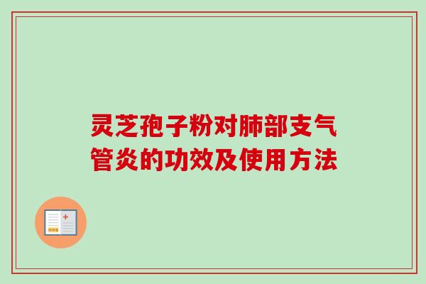 灵芝孢子粉对肺部支气管炎的功效及使用方法